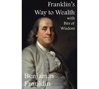 Benjamin Frankl Franklin's Way to Wealth, with Selected Bits of Wisd (Tascabile)