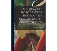Benjamin Frankl The Homes of George Taylor, Signer of the Declarati (Tascabile)