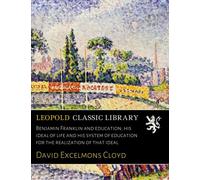 Benjamin Franklin and education; his ideal of life and his system of education for the realization of that ideal