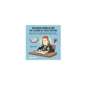 Benjamin Franklin And The Lessons of Focus For Kids: Master Concentration, Time Management, And Self-Discipline To Achieve Innovation, Efficiency, And Personal Growth Using Proven Success Strategies