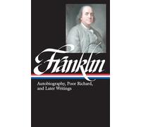 Benjamin Franklin: Autobiography, Poor Richard, and Later Writings (LOA #37b): Autobiography, Poor Richard, and Later Writings : Letters from London, ... Almanack, 173301758, The Autobiography: 2