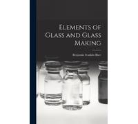 Benjamin Franklin Biser Elements of Glass and Glass Making (Copertina rigida)