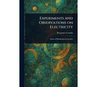 Benjamin Franklin Experiments and Observations on Electricity (Tascabile)