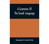 Benjamin Franklin Fisk A Grammar Of The Greek Language (Tascabile)