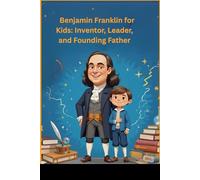 Benjamin Franklin for Kids: Inventor, Leader, and Founding Father: An Inspiring Biography of the American Inventor and Founding Father
