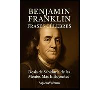 Benjamin Franklin Frases Célebres: Dosis de Sabiduría de las Mentes Más Influyentes