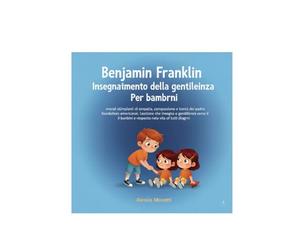Benjamin Franklin Insegnamento della gentilezza Per bambini: morali stimolanti di empatia, compassione e bontà dei padri fondatori americani. Lezione che insegna la gentilezza verso i bambini e il ris