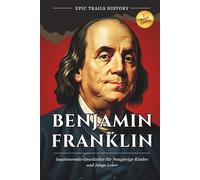 Benjamin Franklin: Inspirierende Geschichte für Neugierige Kinder und Junge Leser