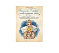 Benjamin Franklin Lektionen zur emotionalen Intelligenz Für Kinder: Ein werteorientiertes Lernbuch, das Empathie, Resilienz und Selbstwahrnehmung bei jungen Lesern fördert