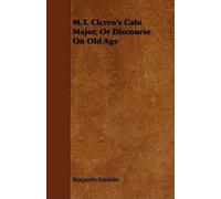 Benjamin Franklin M.T. Cicero's Cato Major, Or Discourse On Old Age (Tascabile)
