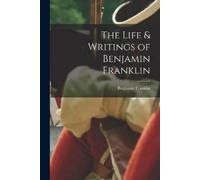 Benjamin Franklin The Life & Writings of Benjamin Franklin (Tascabile)