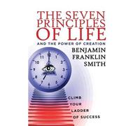 Benjamin Franklin The Seven Principles of Life and the Power of Cre (Tascabile)
