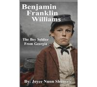 Benjamin Franklin Williams: The Boy Soldier From Georgia