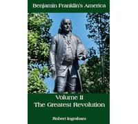 Benjamin Franklin's America - Volume II: The Greatest Revolution: