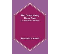Benjamin H Atwell The Great Harry Thaw Case; Or, A Woman's Sacrifice (Tascabile)