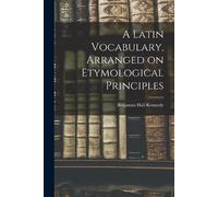 Benjamin Hall Ke A Latin Vocabulary, Arranged on Etymological Princ (Tascabile)
