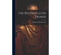 Benjamin Hall Kennedy The Revised Latin Primer (Tascabile)
