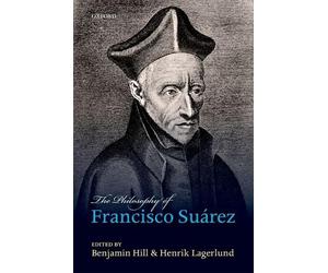 Benjamin Hill The Philosophy of Francisco Suárez (Copertina rigida)
