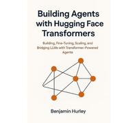 Benjamin Hurley Building Agents with Hugging Face Transformers (Tascabile)