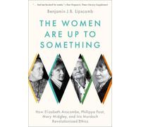 The Women Are Up to Something: How Elizabeth Anscombe, Philippa Foot, Mary