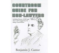 Benjamin J Cantor Courtroom Guide for Non-Lawyers (Copertina rigida)