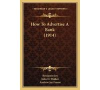 John D Walker Benjamin Joy Andrew Jay Fr How To Advertise A Bank (19 (Tascabile)