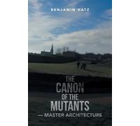 Benjamin Katz The Canon of the Mutants- Master Architecture (Tascabile)