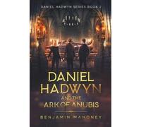 Benjamin Mahoney Daniel Hadwyn And The Ark Of Anubis (Tascabile) Daniel Hadwyn