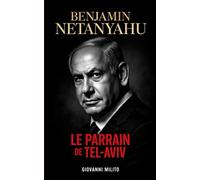 Benjamin Netanyahu : Le parrain de Tel-Aviv: "Biographie politique, procès pour corruption, guerres de Gaza, conflit israélo-palestinien, démocratie en danger"
