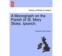 Benjamin Page Gri A Monograph on the Parish of St. Mary Stoke, Ipsw (Tascabile)