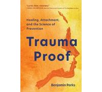 Trauma Proof: Healing, Attachment, and the Science of Prevention