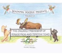 Benjamin Poodle Presents The Story of The Unlikely Friendship of Fergus Frog and Timothy Toad