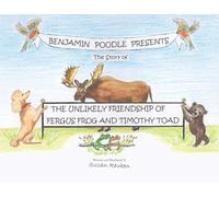 Benjamin Poodle Presents The Story of The Unlikely Friendship of Fergus Frog and Timothy Toad