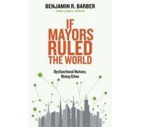 Benjamin R. Barber If Mayors Ruled the World (Tascabile)