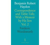 Benjamin Robert Haydon: Correspondence and Table-Talk; With a Memoir by His Son