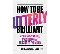 Benjamin Thiele How To Be Utterly Brilliant at Public Speaking, Pres (Tascabile)
