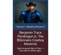 Benjamin Trace Pendragon Jr.: The Billionaire Cowboy Maverick: Fight the good fight of faith - and ride for what’s right.