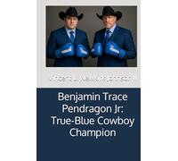 Benjamin Trace Pendragon Jr: True-Blue Cowboy Champion