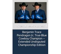 Benjamin Trace Pendragon Jr.: True-Blue Cowboy Champion - Extended Undisputed Championship Edition