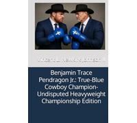 Benjamin Trace Pendragon Jr.: True-Blue Cowboy Champion-Undisputed Heavyweight Championship Edition