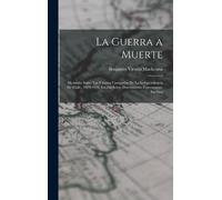 Benjamín Vicuña MacKenna La Guerra a Muerte (Copertina rigida)