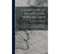 Benjamín Vicuña MacKenna Los Médicos De Antaño En El Reino De Chile (Tascabile)