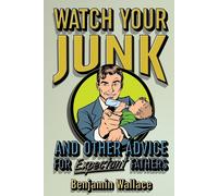 Benjamin Wallac Watch Your Junk and Other Advice for Expectant Fathe (Tascabile)