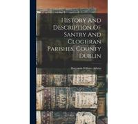 Benjamin Willia History And Description Of Santry And Cloghra (Copertina rigida)
