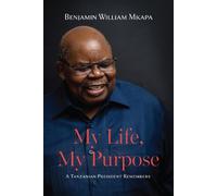 Benjamin William Mkapa My Life, My Purpose (Copertina rigida)