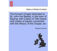 Benjamin Winsto The Ancient Chapel Dedicated to St. John the Baptist (Tascabile)
