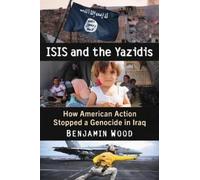 Benjamin Wood ISIS and the Yazidis (Tascabile)