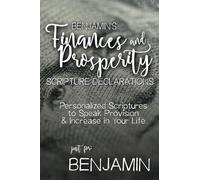 Benjamin's Finances and Prosperity Scripture Declarations: Personalized Scriptures to Speak Provision & Increase in Your Life