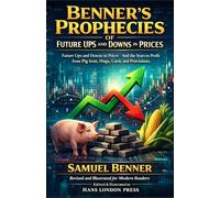 Benner's Prophecies Of Future Ups and Downs in Prices (Revised and Illustrated for Modern Readers: Predicting Booms and Busts in Commodities, Agriculture, and Markets - Revised and Illustrated