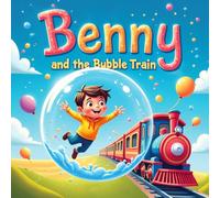 Benny and the Bubble Train: A Magical Fantasy Adventure About Imagination, Courage, and Friendship - A Whimsical Storybook for Children Ages 3-7